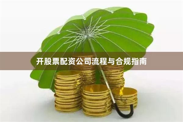 开股票配资公司流程与合规指南